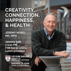 Creativity, Connection, Happiness & Health, FXB G12 Harvard T.H. Chan School of Public Health